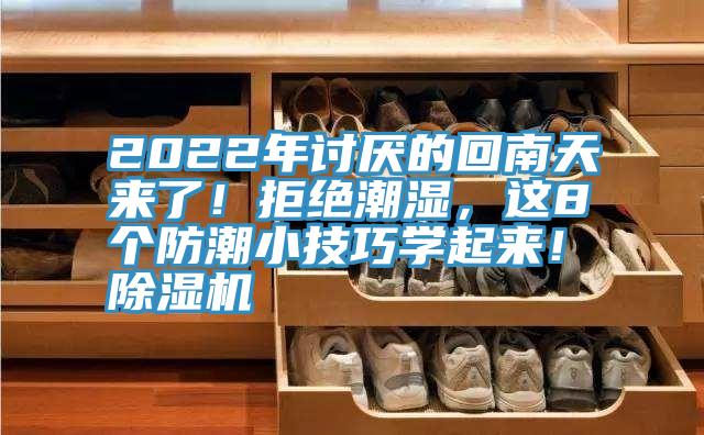 2022年討厭的回南天來了！拒絕潮濕，這8個(gè)防潮小技巧學(xué)起來！除濕機(jī)