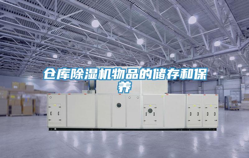 倉(cāng)庫(kù)除濕機(jī)物品的儲(chǔ)存和保養(yǎng)