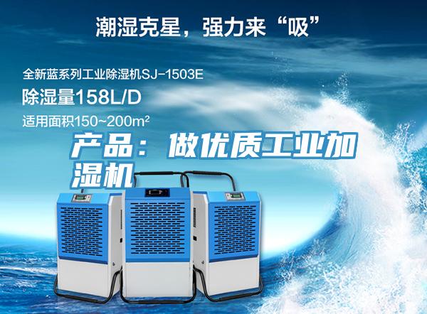 產(chǎn)品：做優(yōu)質(zhì)工業(yè)加濕機(jī)