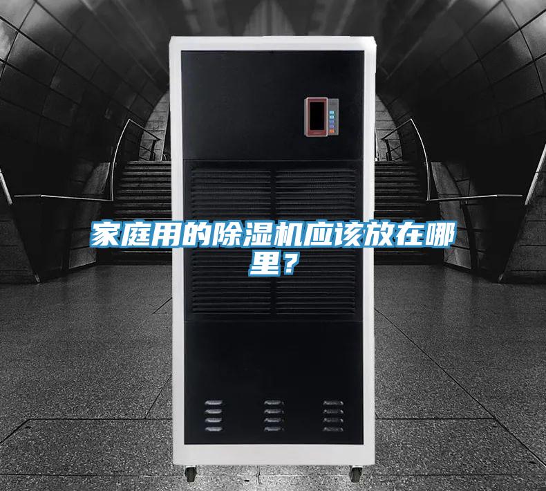 家庭用的除濕機應(yīng)該放在哪里？