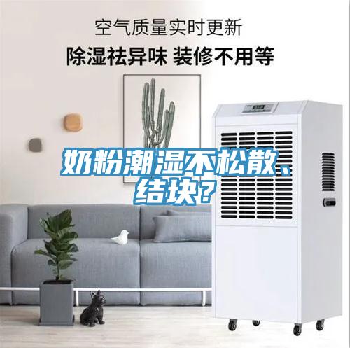 奶粉潮濕不松散、結(jié)塊？