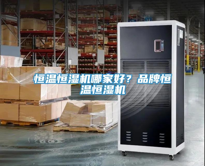 恒溫恒濕機(jī)哪家好？品牌恒溫恒濕機(jī)