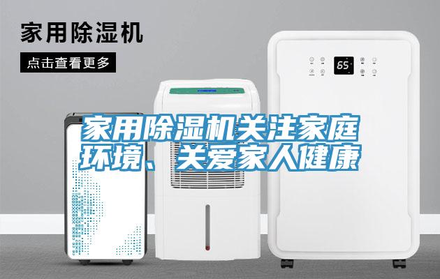 家用除濕機(jī)關(guān)注家庭環(huán)境、關(guān)愛家人健康