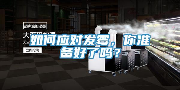 如何應對發(fā)霉，你準備好了嗎？