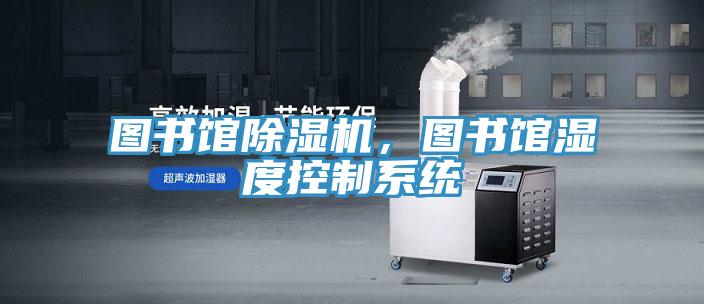 圖書館除濕機(jī)，圖書館濕度控制系統(tǒng)
