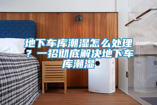 地下車(chē)庫(kù)潮濕怎么處理？一招徹底解決地下車(chē)庫(kù)潮濕