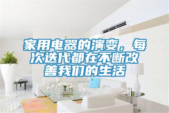 家用電器的演變，每次迭代都在不斷改善我們的生活