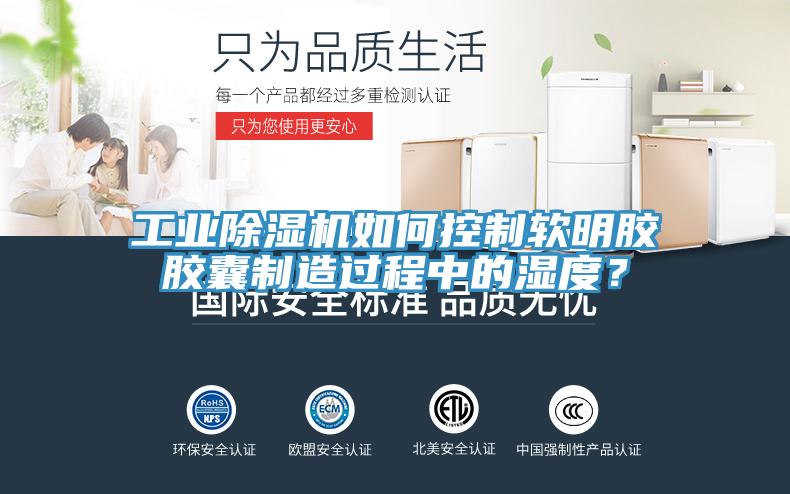 工業(yè)除濕機(jī)如何控制軟明膠膠囊制造過程中的濕度？
