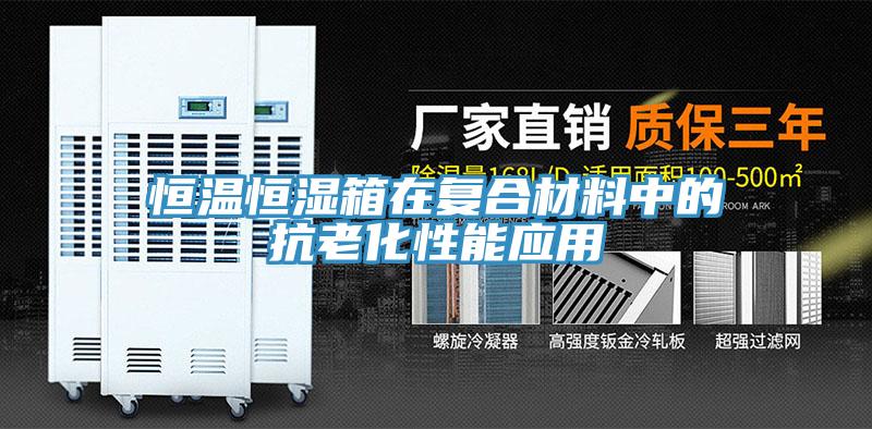 恒溫恒濕箱在復合材料中的抗老化性能應(yīng)用