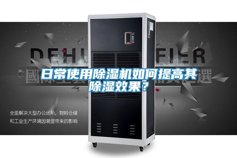 日常使用除濕機(jī)如何提高其除濕效果？