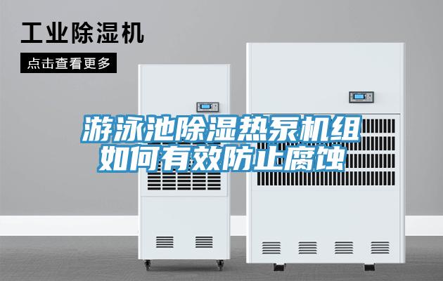游泳池除濕熱泵機(jī)組如何有效防止腐蝕