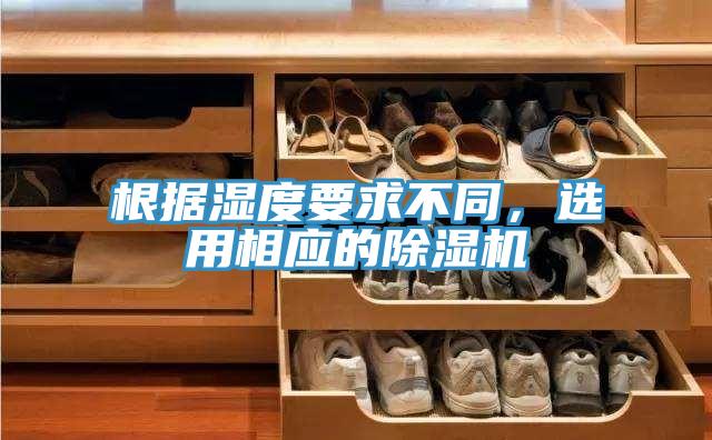 根據(jù)濕度要求不同，選用相應的除濕機