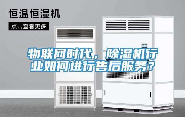 物聯(lián)網(wǎng)時(shí)代，除濕機(jī)行業(yè)如何進(jìn)行售后服務(wù)？