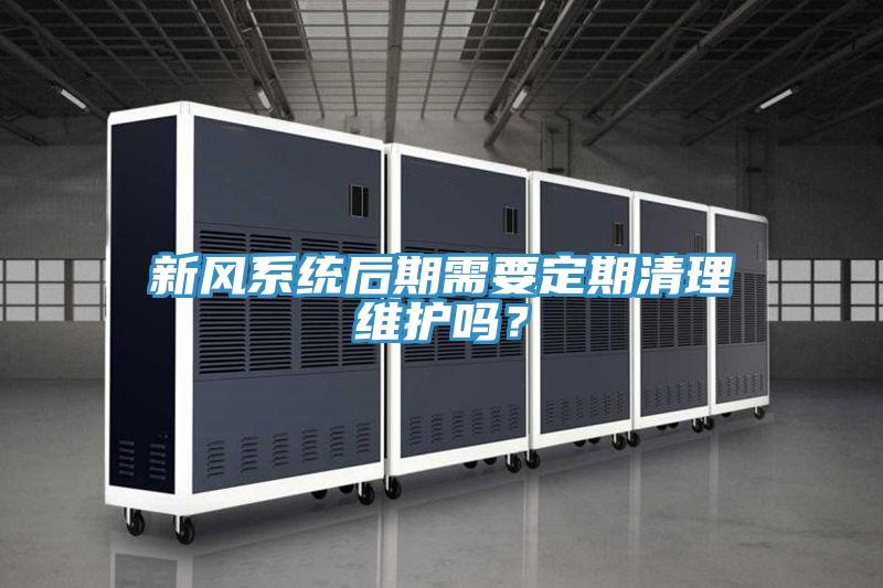新風系統(tǒng)后期需要定期清理維護嗎？