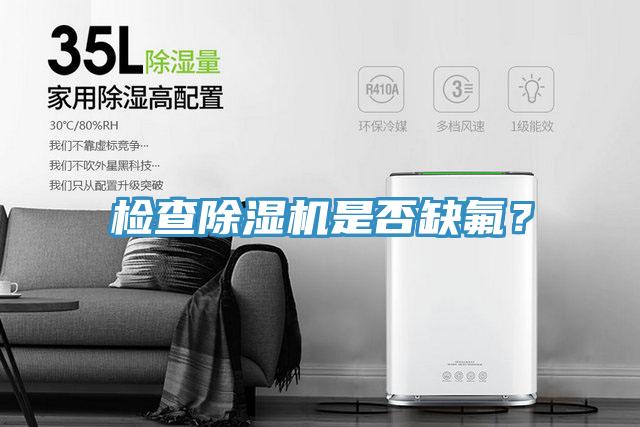 檢查除濕機(jī)是否缺氟？
