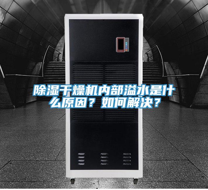除濕干燥機(jī)內(nèi)部溢水是什么原因？如何解決？