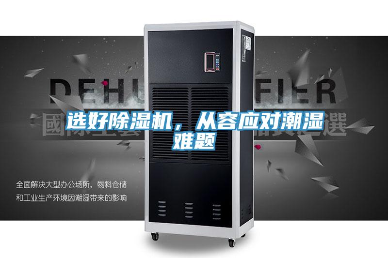 選好除濕機，從容應對潮濕難題