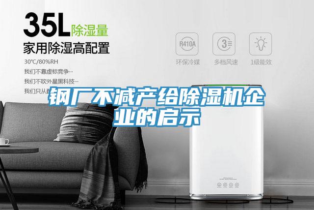 鋼廠不減產(chǎn)給除濕機企業(yè)的啟示