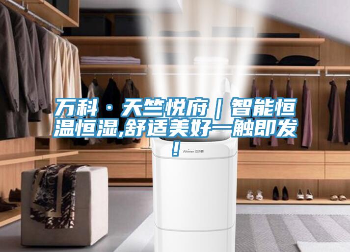 萬科·天竺悅府｜智能恒溫恒濕,舒適美好一觸即發(fā)!