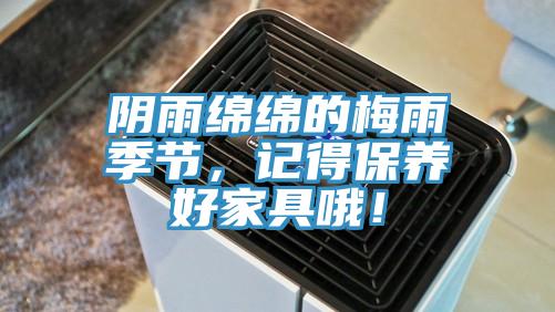 陰雨綿綿的梅雨季節(jié)，記得保養(yǎng)好家具哦！