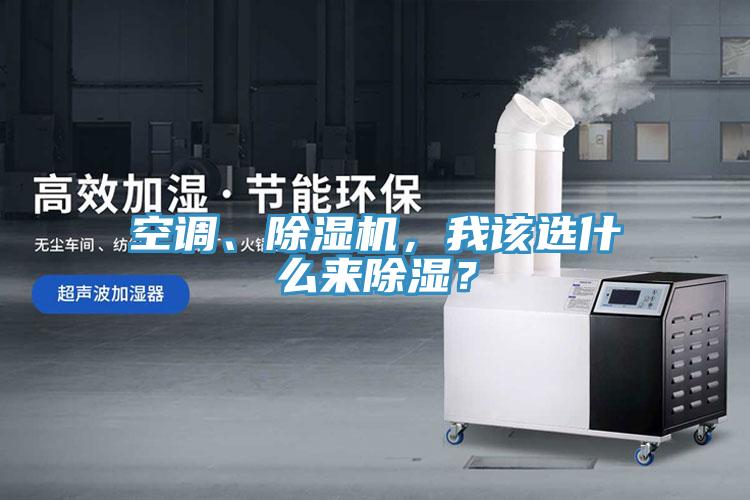 空調(diào)、除濕機(jī)，我該選什么來除濕？