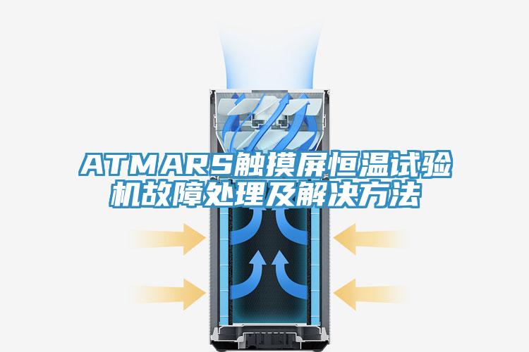 ATMARS觸摸屏恒溫試驗(yàn)機(jī)故障處理及解決方法