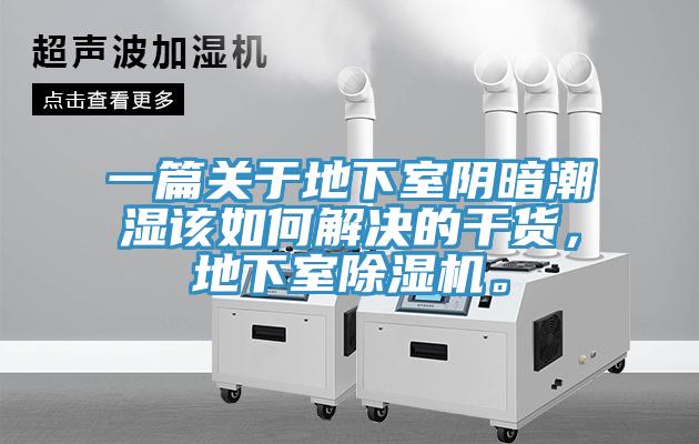 一篇關(guān)于地下室陰暗潮濕該如何解決的干貨，地下室除濕機(jī)。