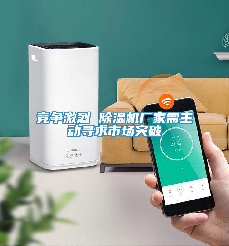 競爭激烈 除濕機(jī)廠家需主動(dòng)尋求市場突破