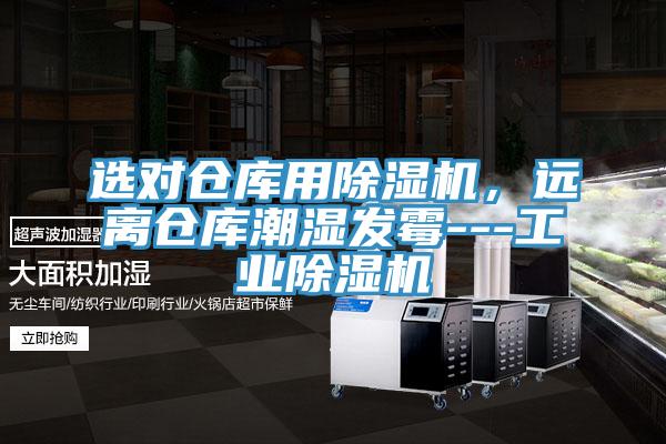 選對倉庫用除濕機，遠離倉庫潮濕發(fā)霉---工業(yè)除濕機