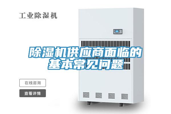 除濕機供應(yīng)商面臨的基本常見問題