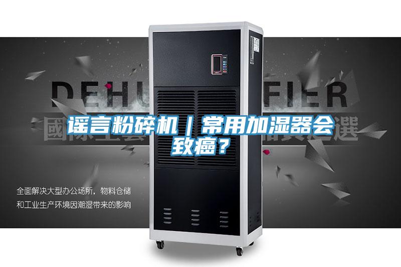 謠言粉碎機｜常用加濕器會致癌？