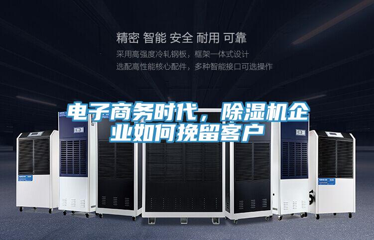 電子商務時代，除濕機企業(yè)如何挽留客戶