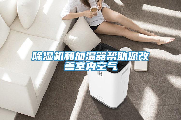 除濕機(jī)和加濕器幫助您改善室內(nèi)空氣