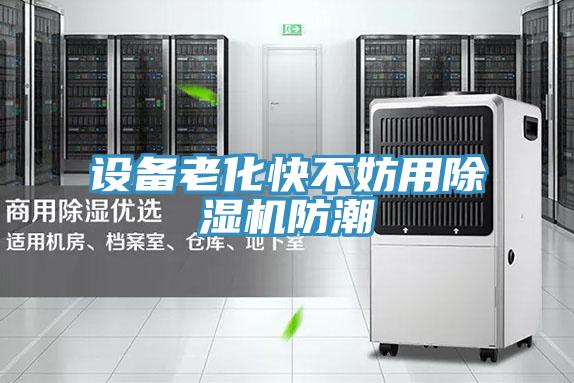 設(shè)備老化快不妨用除濕機防潮