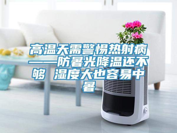高溫天需警惕熱射病——防暑光降溫還不夠 濕度大也容易中暑