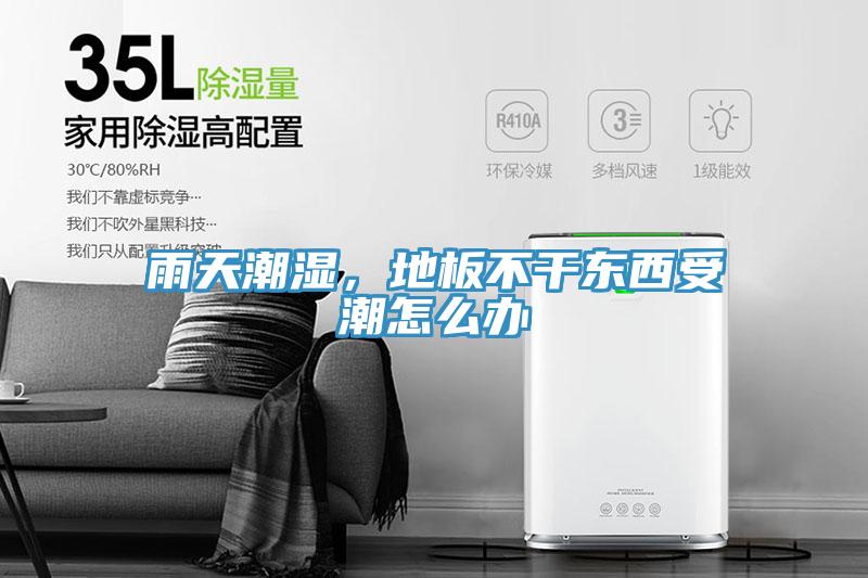 雨天潮濕，地板不干東西受潮怎么辦