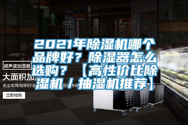 2021年除濕機(jī)哪個品牌好？除濕器怎么選購？【高性價比除濕機(jī)／抽濕機(jī)推薦】