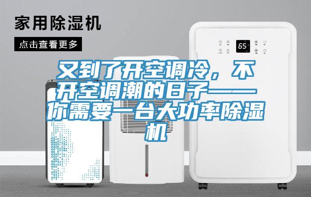 又到了開空調(diào)冷，不開空調(diào)潮的日子——你需要一臺大功率除濕機