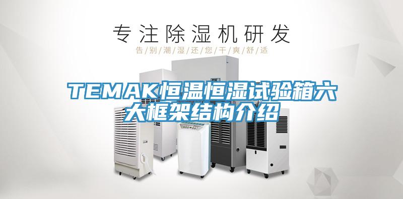TEMAK恒溫恒濕試驗箱六大框架結(jié)構(gòu)介紹