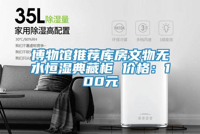 博物館推薦庫(kù)房文物無(wú)水恒濕典藏柜 價(jià)格：100元