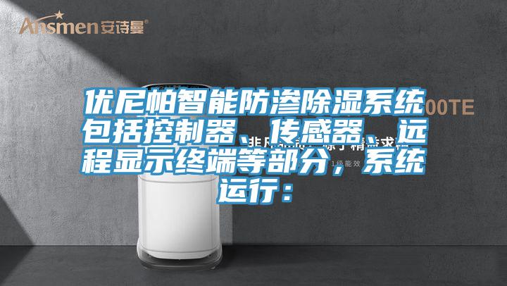 優(yōu)尼帕智能防滲除濕系統(tǒng)包括控制器、傳感器、遠(yuǎn)程顯示終端等部分，系統(tǒng)運(yùn)行：