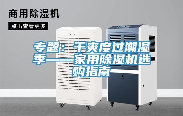 專題：干爽度過潮濕季——家用除濕機選購指南