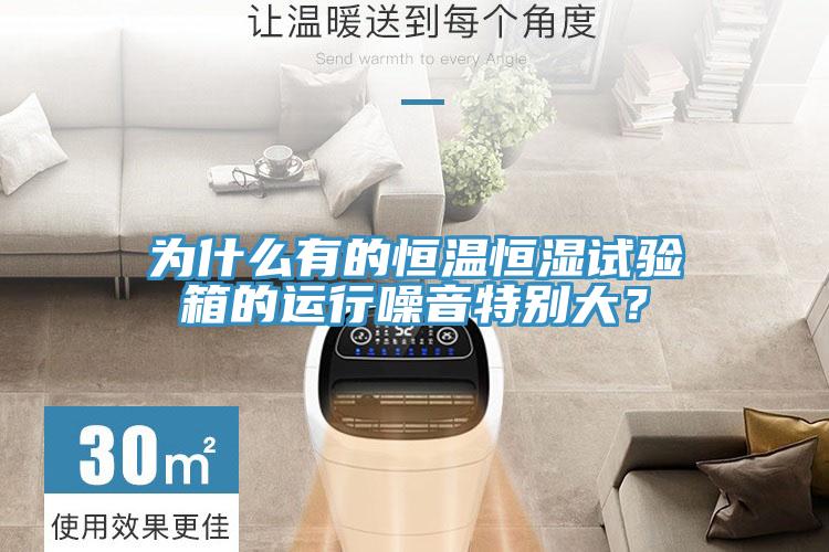 為什么有的恒溫恒濕試驗(yàn)箱的運(yùn)行噪音特別大？