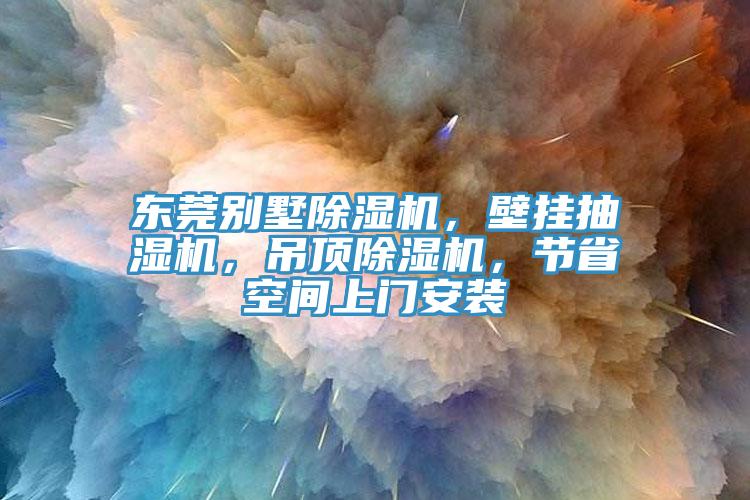 東莞別墅除濕機，壁掛抽濕機，吊頂除濕機，節(jié)省空間上門安裝