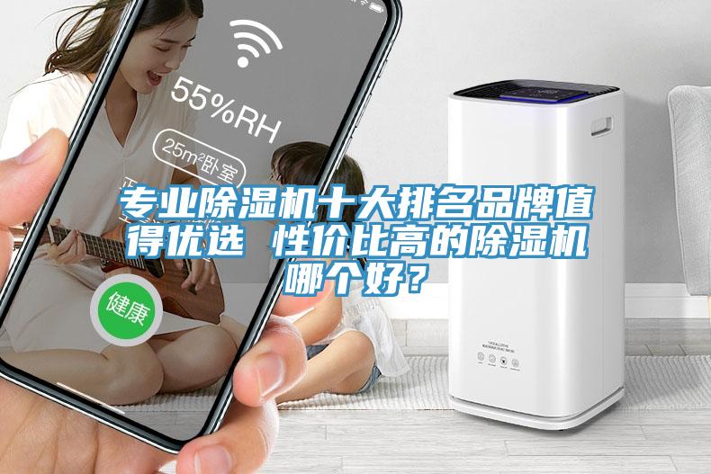 專業(yè)除濕機十大排名品牌值得優(yōu)選 性價比高的除濕機哪個好？