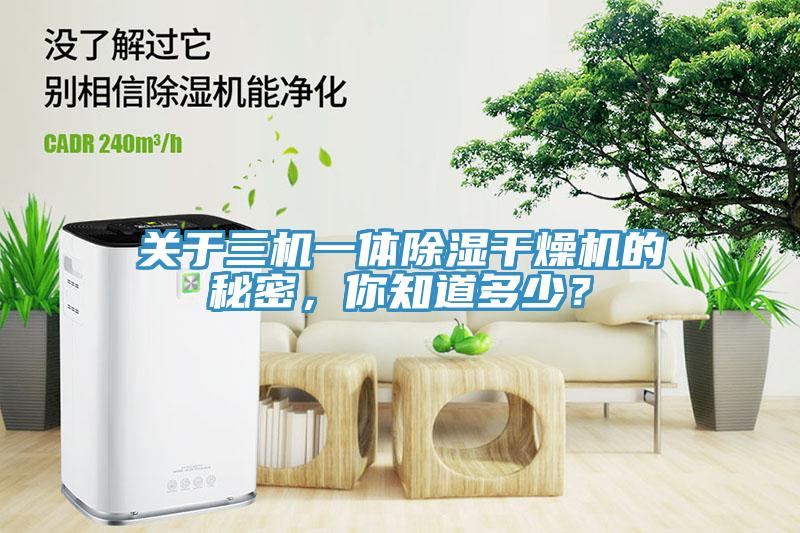 關(guān)于三機(jī)一體除濕干燥機(jī)的秘密，你知道多少？