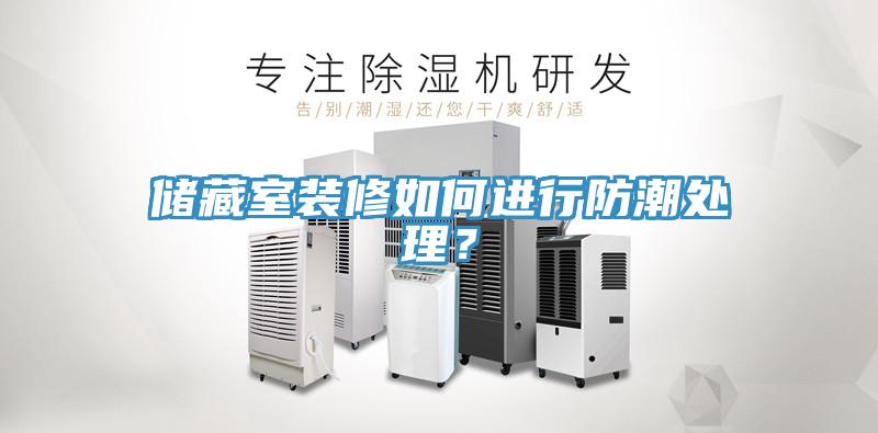 儲(chǔ)藏室裝修如何進(jìn)行防潮處理？