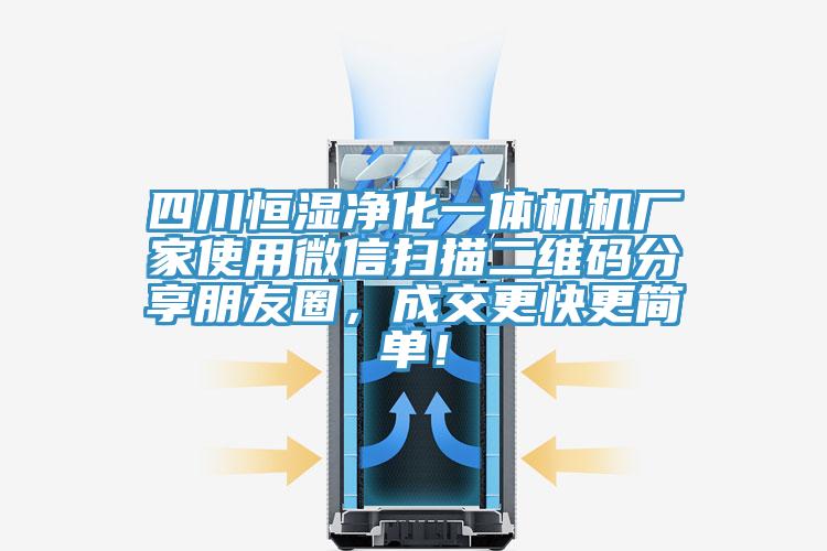 四川恒濕凈化一體機(jī)機(jī)廠家使用微信掃描二維碼分享朋友圈，成交更快更簡(jiǎn)單！