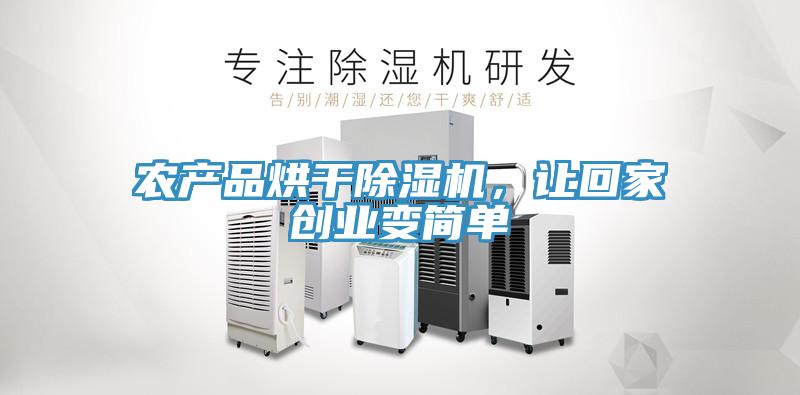 農(nóng)產(chǎn)品烘干除濕機(jī)，讓回家創(chuàng)業(yè)變簡(jiǎn)單