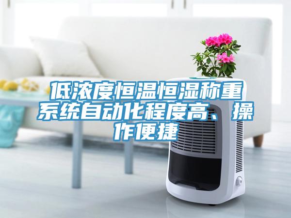 低濃度恒溫恒濕稱重系統(tǒng)自動(dòng)化程度高、操作便捷
